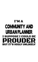 I'm A Community And Urban Planner I Suppose I Could Be Prouder But It's Highly Unlikely: Best Community And Urban Planner Notebook, Journal Gift, Diary, Doodle Gift or Notebook - 6 x 9 Compact Size- 109 Blank Lined Pages