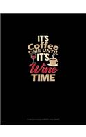 It's Coffee Time Until It's Wine Time: Composition Notebook: Wide Ruled(1341 Composition Notebook: Wide Ruled)