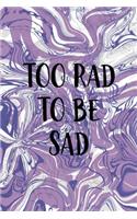 Too Rad To Be Sad