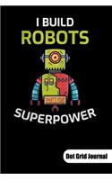 I build robots. What´s your superpower. Dot Grid Journal: Robot Engineer Notebook, Dot Grid Paper 6x9.
