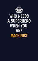 Who Needs A Superhero When You Are Machinist: Career journal, notebook and writing journal for encouraging men, women and kids. A framework for building your career.