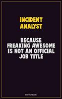 Incident Analyst, Because Freaking Awesome Is Not An Official Job Title: Career Motivational Quotes 6x9 120 Pages Blank Lined Notebook Journal