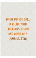 What Do You Call A Recipe With Chickpeas Tahini And Olive Oil? Hummus-zing