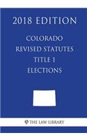 Colorado Revised Statutes - Title 1 - Elections (2018 Edition)
