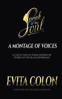 Speak to My Soul: A Montage of Voices: A Collection of Poems Inspired by the Black Experience