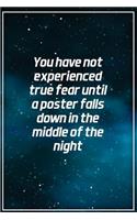 You Have Not Experienced True Fear Until a Poster Falls Down in the Middle Of...: Motivational Funny Journal - 120-Page College-Ruled Funny Notebook - 6 X 9 Perfect Bound Softcover