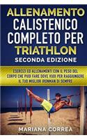ALLENAMENTO CALISTENICO COMPLETO PER TRIATHLON SECONDA EDiZIONE: ESERCIZI ED ALLENAMENTI CON IL PESO DEL CORPO CHE PUOI FARE DOVE VUOI PER RAGGIUNGERE IL TUO MIGLIOR IRONMAN Di SEMPRE