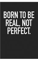 Born to Be Real, Not Perfect.: A 6x9 Inch Matte Softcover Journal Notebook with 120 Blank Lined Pages and a Motivational Cover Slogan
