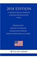Premium Rates - Payment of Premiums - Variable-Rate Premium - Pension Protection Act of 2006 (US Pension Benefit Guaranty Corporation Regulation) (PBGC) (2018 Edition)