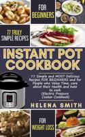 Instant Pot(r) Cookbook: 77 Simple and Delicious Recipes for People Who Value Time, Care about Their Health and Hate to Cook(1 Electric Pressure Cooker Cookbook)