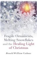 Fragile Ornaments, Melting Snowflakes and the Healing Light of Christmas