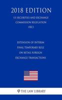 Extension of Interim Final Temporary Rule on Retail Foreign Exchange Transactions (Us Securities and Exchange Commission Regulation) (Sec) (2018 Edition)