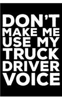 Don't Make Me Use My Truck Driver Voice: 6x9 Notebook, Ruled, Funny Writing Notebook, Journal For Work, Daily Diary, Planner, Organizer for Truck Drivers
