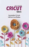 Cricut Ideas: Amazing Ideas To Create With Your Cricut Machine