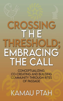 Crossing the Threshold; Embracing the Call Conceptualizing, Co-Creating and Building Community Through Rites of Passage