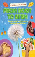 From Root to Stem: Science and Craft Projects with Seeds and Plants: (Crafting with Nature)