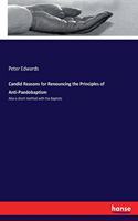 Candid Reasons for Renouncing the Principles of Anti-Paedobaptism: Also a short method with the Baptists