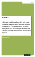 Abenteuer(-pädagogik) und Schule - ein unauflösbares Dilemma? Bilbo Beutlin als literarisches Übergangsobjekt juveniler Rezeption und die Bildungskategorie des Abenteuers im Horizont seines literarischen Lebens