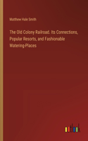 Old Colony Railroad. Its Connections, Popular Resorts, and Fashionable Watering-Places