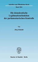 Die Demokratische Legitimationsfunktion Der Parlamentarischen Kontrolle: Eine Verfassungsrechtliche Untersuchung Uber Grundlage, Gegenstand Und Grenzen Der Parlamentarischen Kontrolle Unter Besonderer Berucksichtigung Der