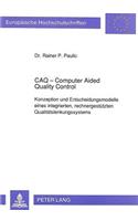 Caq - Computer Aided Quality Control: Konzeption Und Entscheidungsmodelle Eines Integrierten, Rechnergestuetzten Qualitaetslenkungssystems(1348 Europaeische Hochschulschriften / European University Studie)