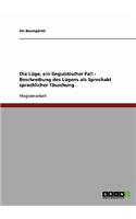 Lüge, ein linguistischer Fall. Beschreibung des Lügens als Sprechakt sprachlicher Täuschung