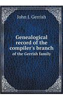 Genealogical record of the compiler's branch of the Gerrish family