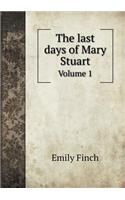 The last days of Mary Stuart Volume 1: (English)
