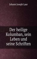 Der heilige Kolumban, sein Leben und seine Schriften