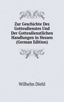 Zur Geschichte Des Gottesdienstes Und Der Gottesdienstlichen Handlungen in Hessen (German Edition)