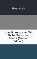 Islamik: Westlicher Teil Bis Zur Persischen Grenze (German Edition)