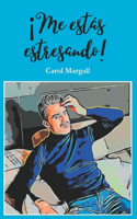 ¡Me estás estresando!