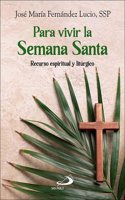 Para vivir la Semana Santa: Recurso espiritual y liturgico