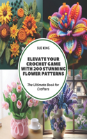 Elevate Your Crochet Game with 200 Stunning Flower Patterns