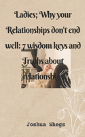 Ladies; Why Your Relationships Don't End Well: 7 Wisdom Keys And Truths About Relationships