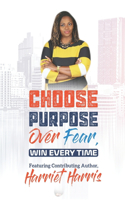 Choose Purpose Over Fear....Win Every Time!: Success Edition