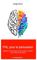 PNL pour la persuasion: techniques de persuasion avancées pour influencer les autres
