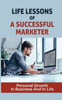 Life Lessons Of A Successful Marketer