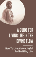 A Guide For Living Life In The Divine Flow: How To Live A More Joyful And Fulfilling Life: The Gospel Of Thomas
