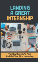 Landing A Great Internship: The Key Secrets To Find And Get Your First Internship: How To Choose An Internship