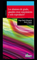 alumnos de grado, ¿pueden crear conocimiento o solo reproducir?