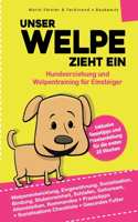 Unser Welpe zieht ein - Hundeerziehung und Welpentraining für Einsteiger: : Welpenentwicklung, Erziehung, Bindung, Gehorsam und Stubenreinheit - Praxisanleitung für die ersten 20 Wochen