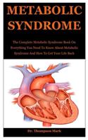 Metabolic Syndrom: The Complete Metabolic Syndrome Book On Everything You Need To Know About Metabolic Syndrome And How To Get Your Life Back