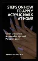 Steps On How to Apply Acrylic Nails at Home: Guide On Acrylic Accessories, tips and Personal Care