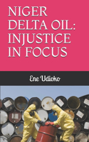 Niger Delta Oil: Injustice in Focus