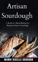 Artisan Sourdough: 2 Books in 1: Bread Baking For Beginners, Starter Sourdough