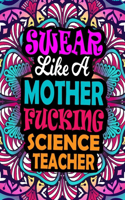 Swear Like A Mother Fucking Science Teacher: A Swear Word Coloring Book For Swearing Like A Science Teacher Relaxation & Art Therapy - Swear Coloring Book For Science Teacher