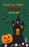 Would you rather Halloween Book For Adults: Fun Halloween Game Questions for Teens, Adults, Girls, Boys and Family, Fun Trick or Treat Spooky Scary Crazy Gift Idea