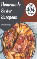 Oh! 404 Homemade Easter European Recipes: The Homemade Easter European Cookbook for All Things Sweet and Wonderful!