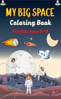 MY BIG SPACE Coloring Book For Kids Ages 8-10: Fun Outer Space Coloring Pages With Stars, Planets, Astronauts, Space ships and More!(Unique Gifts For Children's)